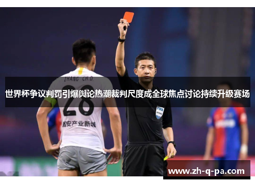 世界杯争议判罚引爆舆论热潮裁判尺度成全球焦点讨论持续升级赛场