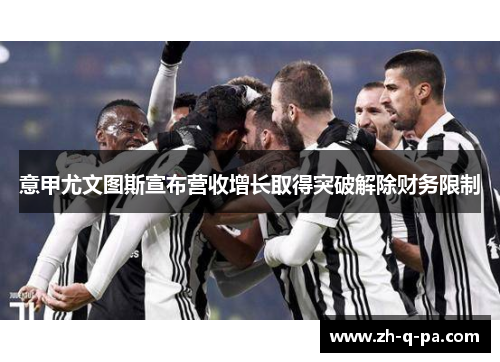意甲尤文图斯宣布营收增长取得突破解除财务限制