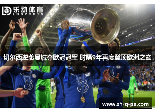 切尔西逆袭曼城夺欧冠冠军 时隔9年再度登顶欧洲之巅 切尔西逆袭曼城夺欧冠冠军 时隔9年再度登顶欧洲之巅