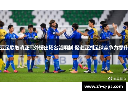 亚足联取消亚冠外援出场名额限制 促进亚洲足球竞争力提升 亚足联取消亚冠外援出场名额限制 促进亚洲足球竞争力提升