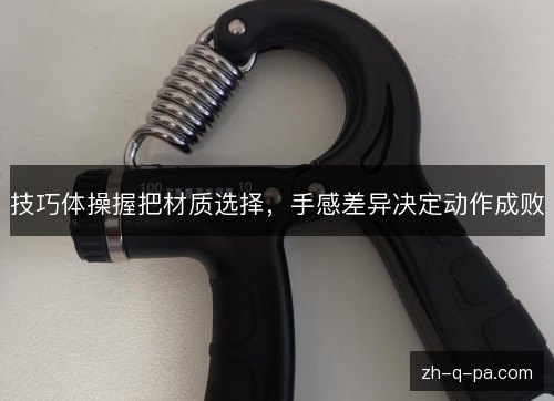 技巧体操握把材质选择，手感差异决定动作成败